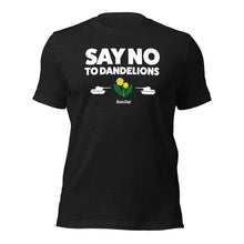Load image into Gallery viewer, The "Say no to Dandelions"  T