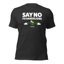 Load image into Gallery viewer, The "Say no to Dandelions"  T